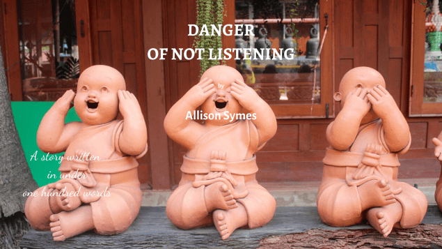 DANGER OF NOT LISTENING