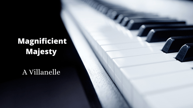 Magnificient Majesty A Villanelle